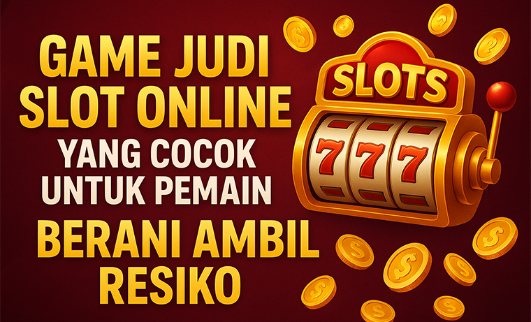 GAME JUDI SLOT ONLINE YANG COCOK UNTUK PEMAIN BERANI AMBIL RESIKO